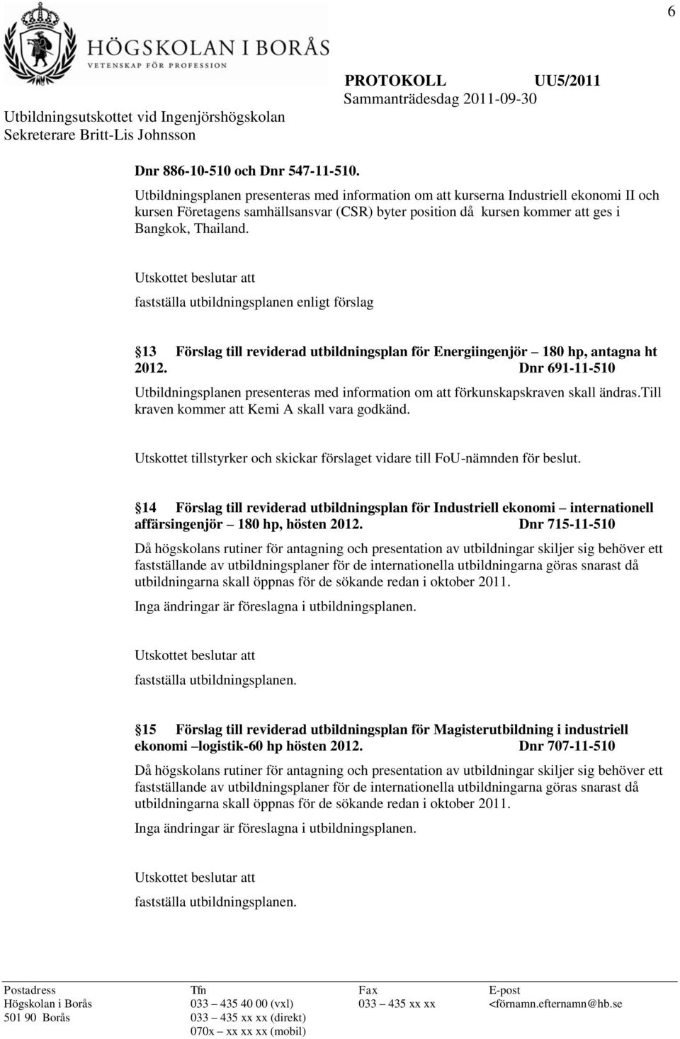 fastställa utbildningsplanen enligt förslag 13 Förslag till reviderad utbildningsplan för Energiingenjör 180 hp, antagna ht 2012.