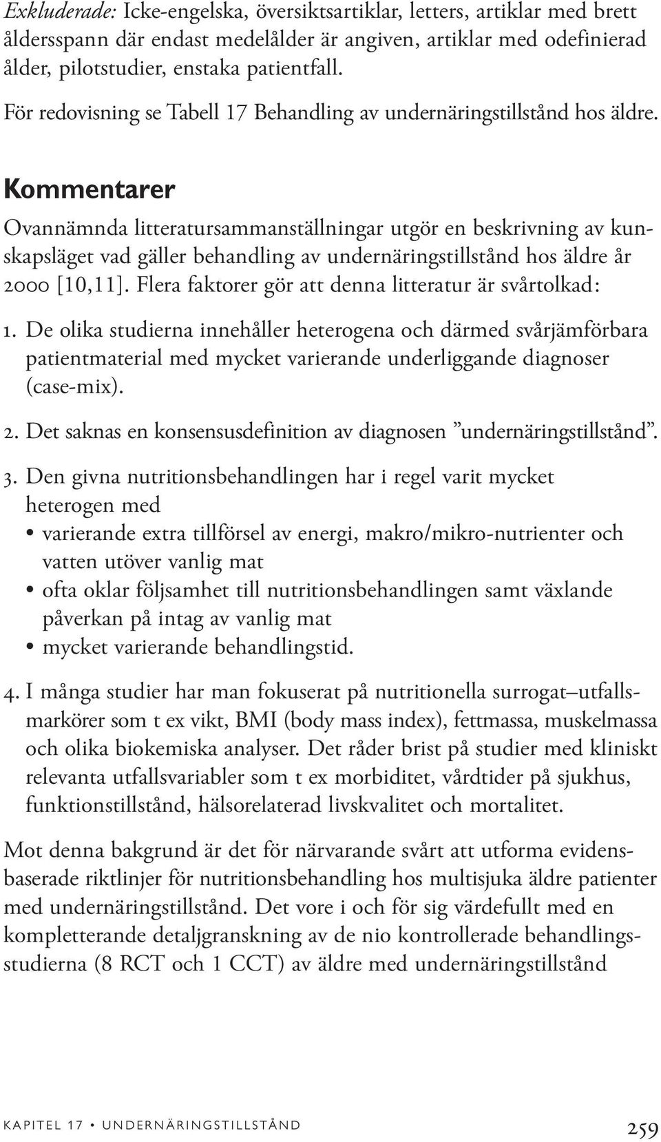 Kommentarer Ovannämnda litteratursammanställningar utgör en beskrivning av kunskapsläget vad gäller behandling av undernäringstillstånd hos äldre år 2000 [10,11].