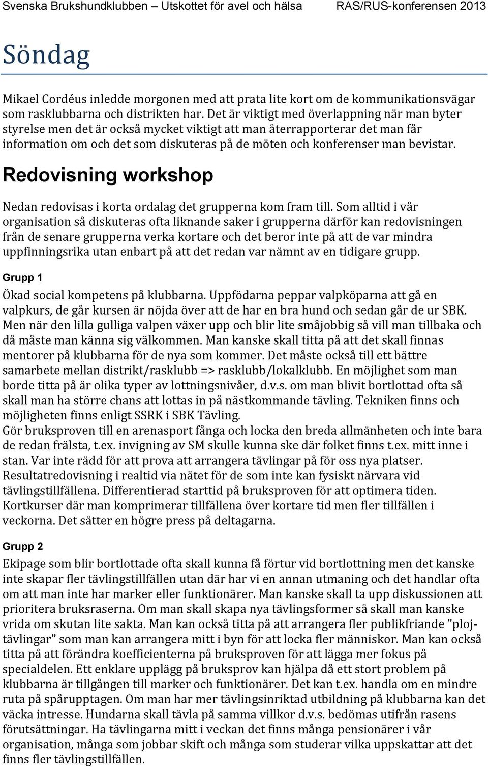 bevistar. Redovisning workshop Nedan redovisas i korta ordalag det grupperna kom fram till.