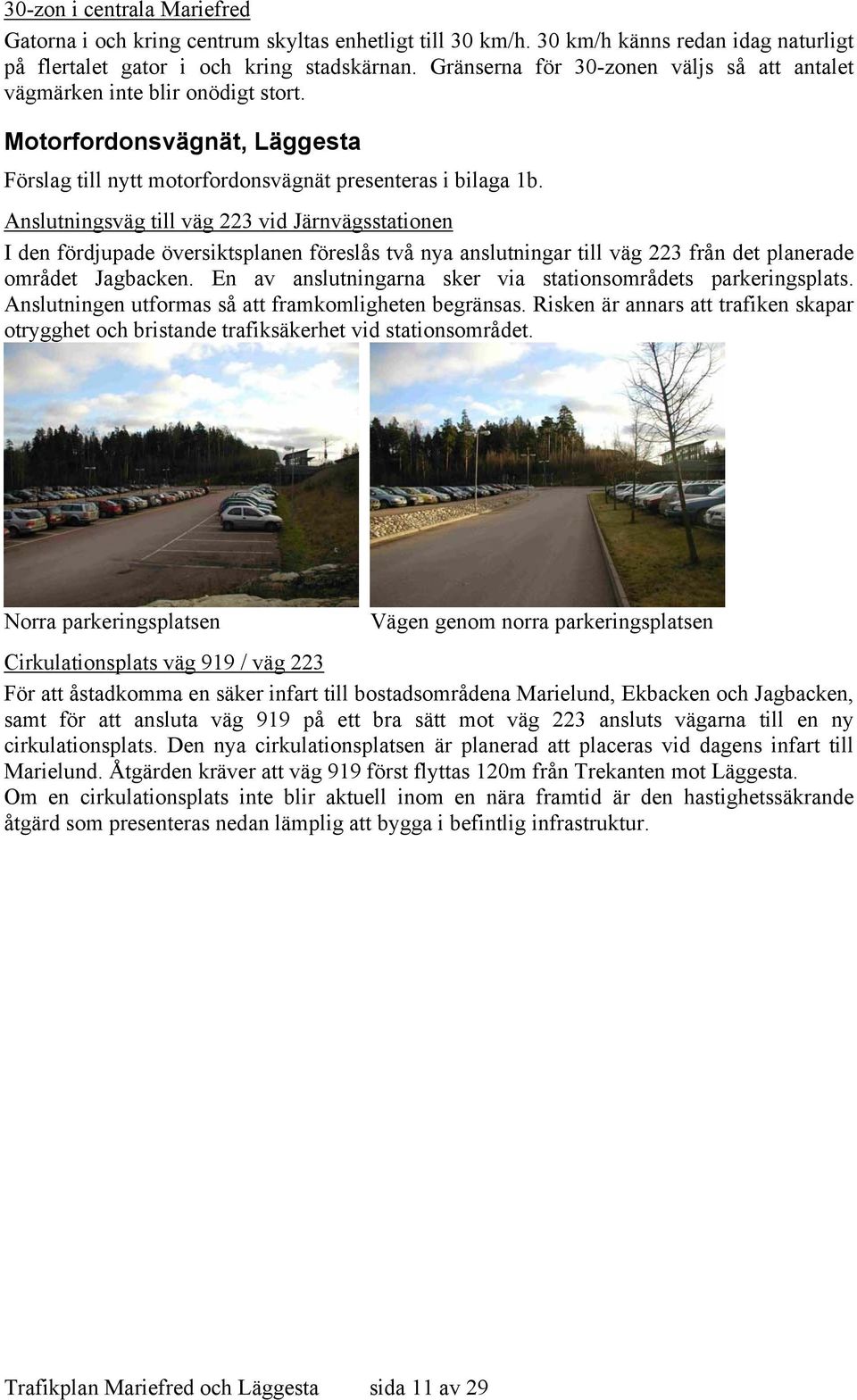 Anslutningsväg till väg 223 vid Järnvägsstationen I den fördjupade översiktsplanen föreslås två nya anslutningar till väg 223 från det planerade området Jagbacken.