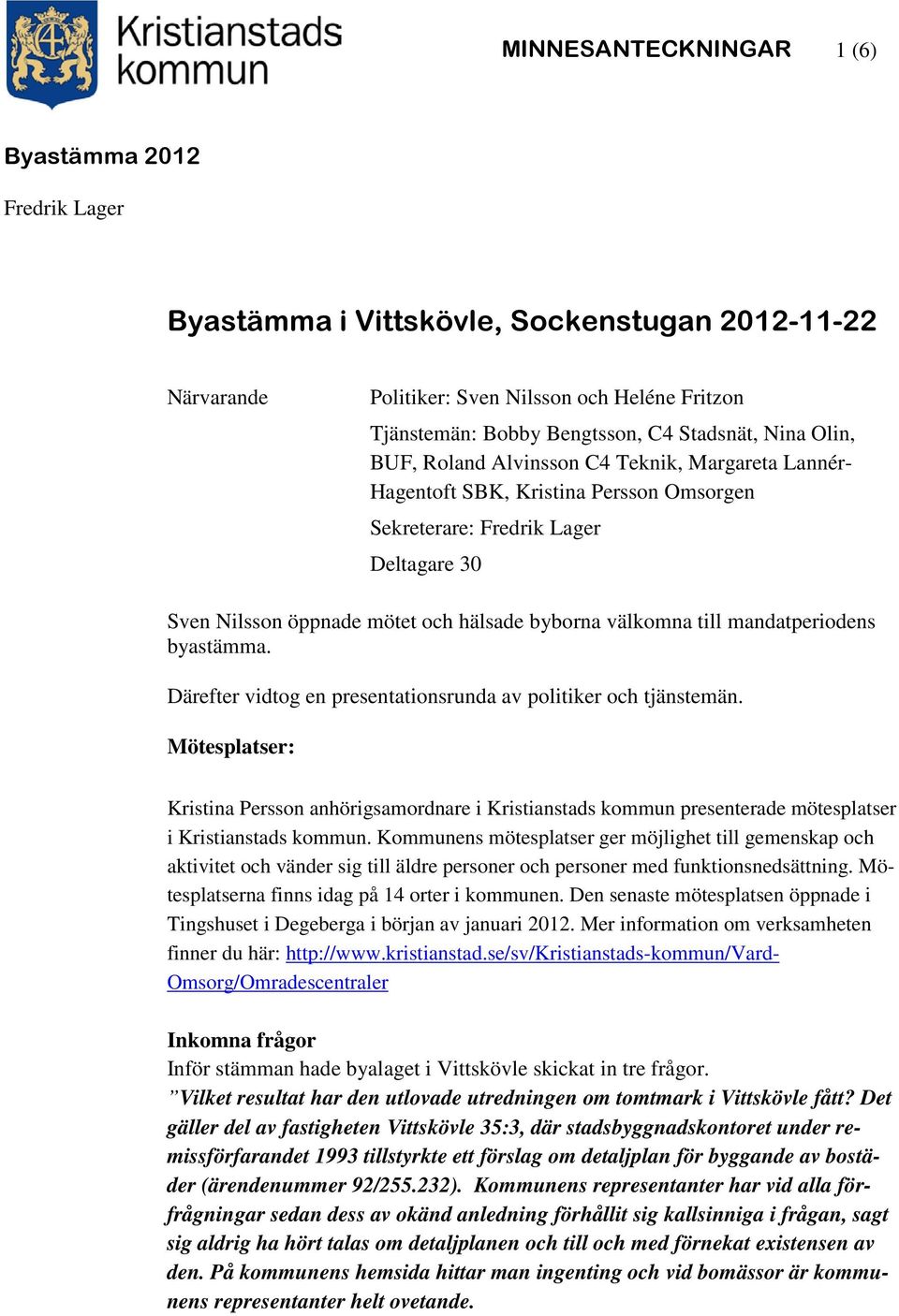 till mandatperiodens byastämma. Därefter vidtog en presentationsrunda av politiker och tjänstemän.