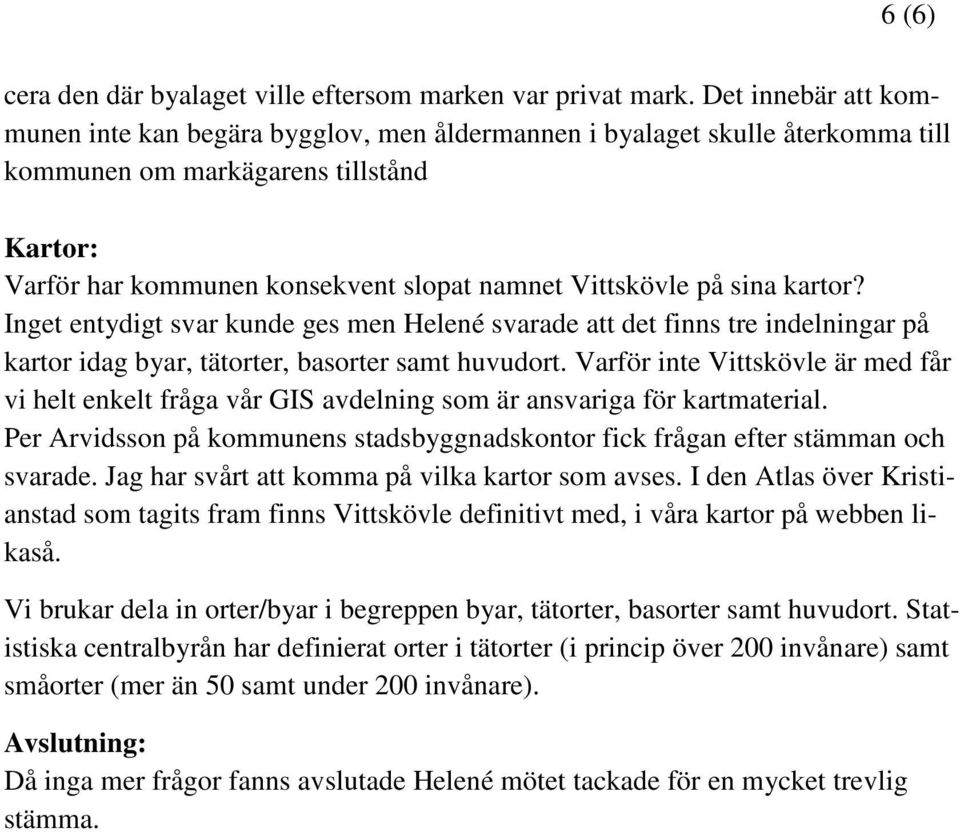 sina kartor? Inget entydigt svar kunde ges men Helené svarade att det finns tre indelningar på kartor idag byar, tätorter, basorter samt huvudort.