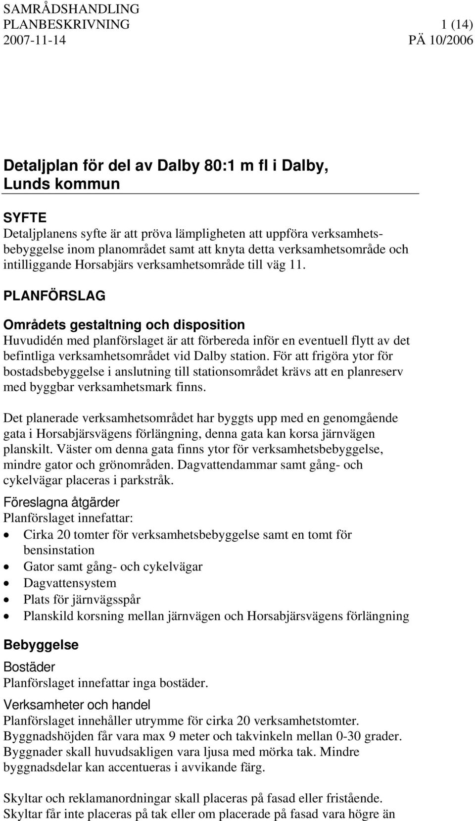 PLANFÖRSLAG Områdets gestaltning och disposition Huvudidén med planförslaget är att förbereda inför en eventuell flytt av det befintliga verksamhetsområdet vid Dalby station.