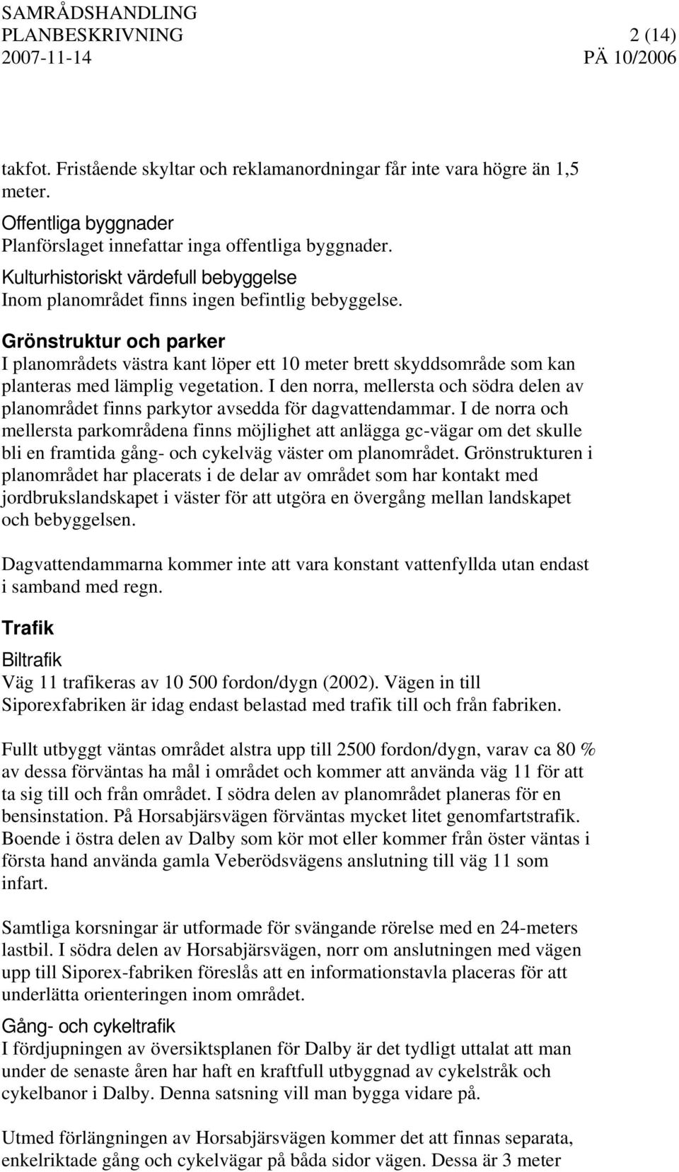 Grönstruktur och parker I planområdets västra kant löper ett 10 meter brett skyddsområde som kan planteras med lämplig vegetation.