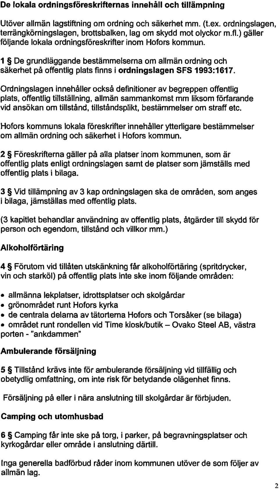 ordningslageninnehållerocksådefinitionerav begreppenoffentlig plats,offentligtillställning,allmänsammankomstmm liksomförfarande vid ansökanom tillstånd,tillståndsplikt,bestämmelserom straffetc.