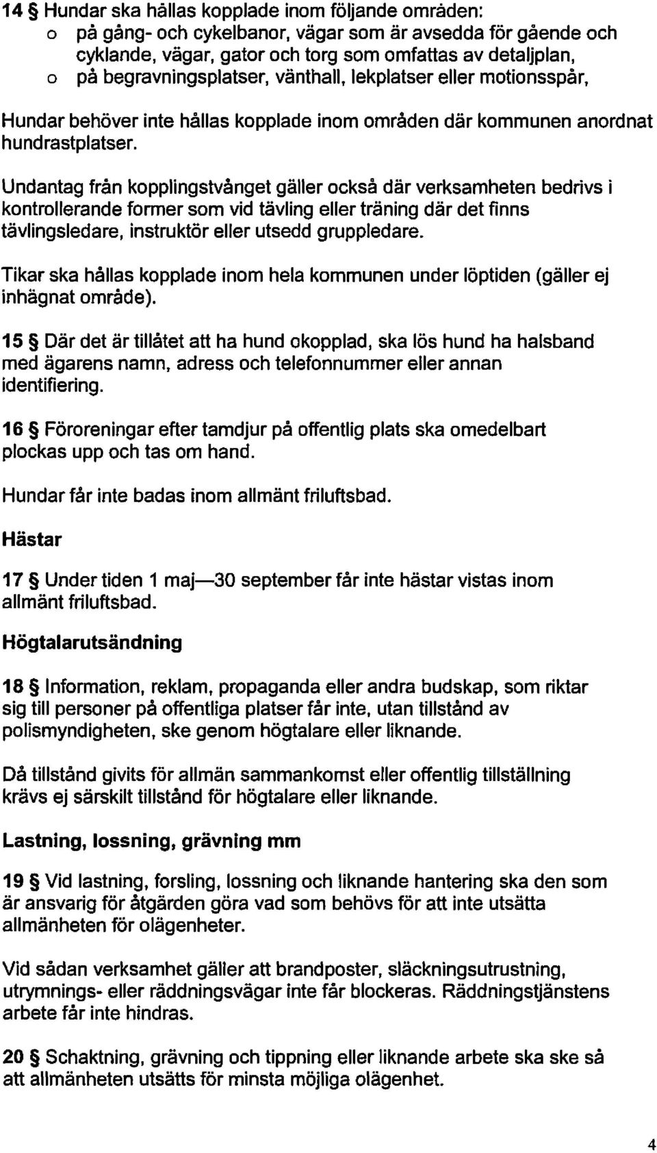 Undantag från kopplingstvånget gäller också där verksamheten bedrivs i kontrollerande former som vid tävling eller träning där det finns tävlingsledare, instruktör eller utsedd gruppledare.