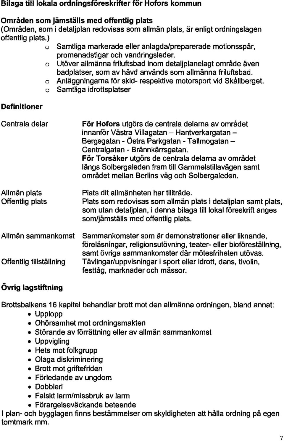 Utöverallmännafriluftsbadinomdetaljplanelagtområdeäven badplatser, som av hävd används som allmänna friluftsbad. c:- Anläggningarnaför skid-respektivemotorsportvid Skállberget.