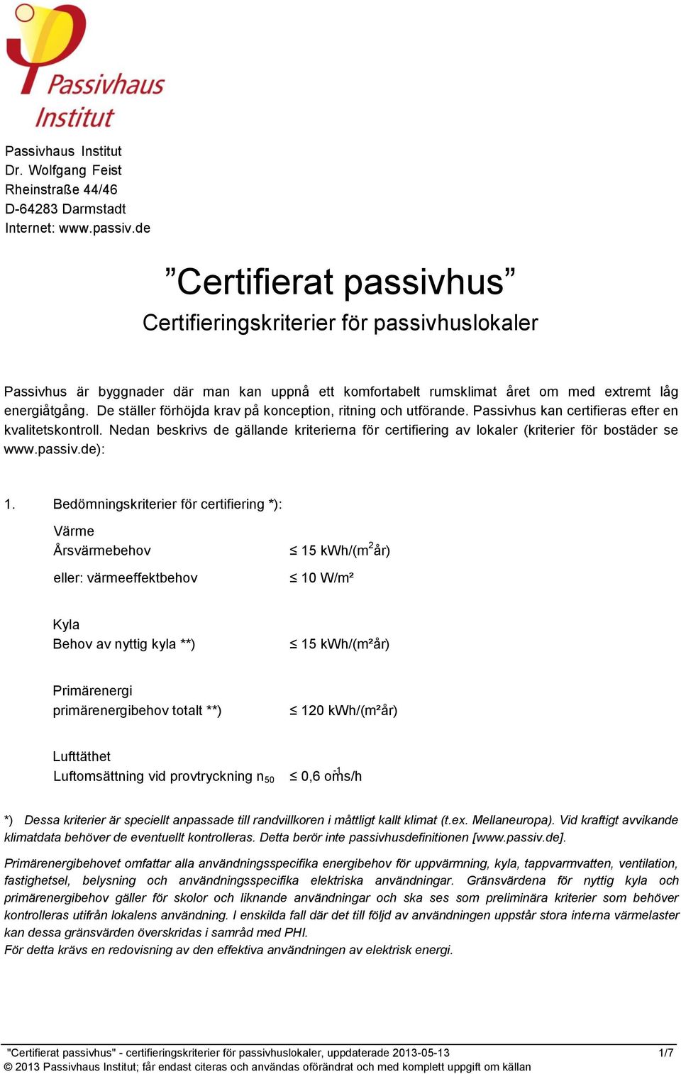 De ställer förhöjda krav på konception, ritning och utförande. Passivhus kan certifieras efter en kvalitetskontroll.