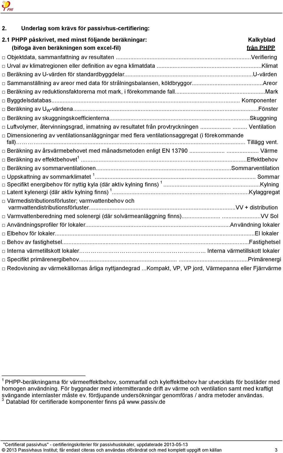 ..verifiering Urval av klimatregionen eller definition av egna klimatdata...klimat Beräkning av U-värden för standardbyggdelar.