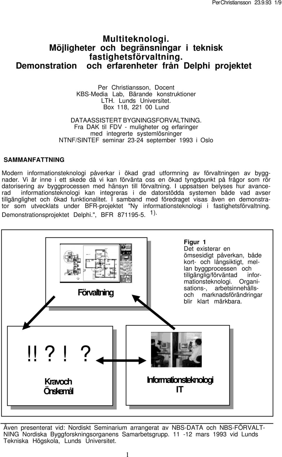 Fra DAK til FDV - muligheter og erfaringer med integrerte systemlösninger NTNF/SINTEF seminar 23-24 september 1993 i Oslo SAMMANFATTNING Modern informationsteknologi påverkar i ökad grad utformning