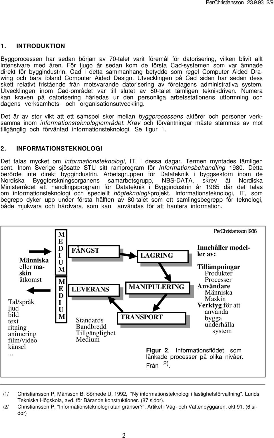 Utvecklingen på Cad sidan har sedan dess skett relativt fristående från motsvarande datorisering av företagens administrativa system.