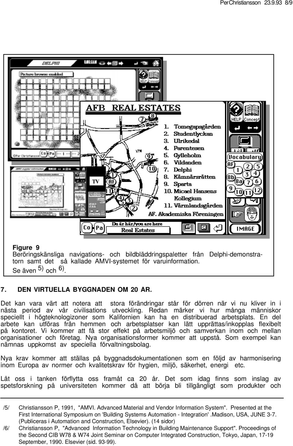 Redan märker vi hur många människor speciellt i högteknologizoner som Kalifornien kan ha en distribuerad arbetsplats.