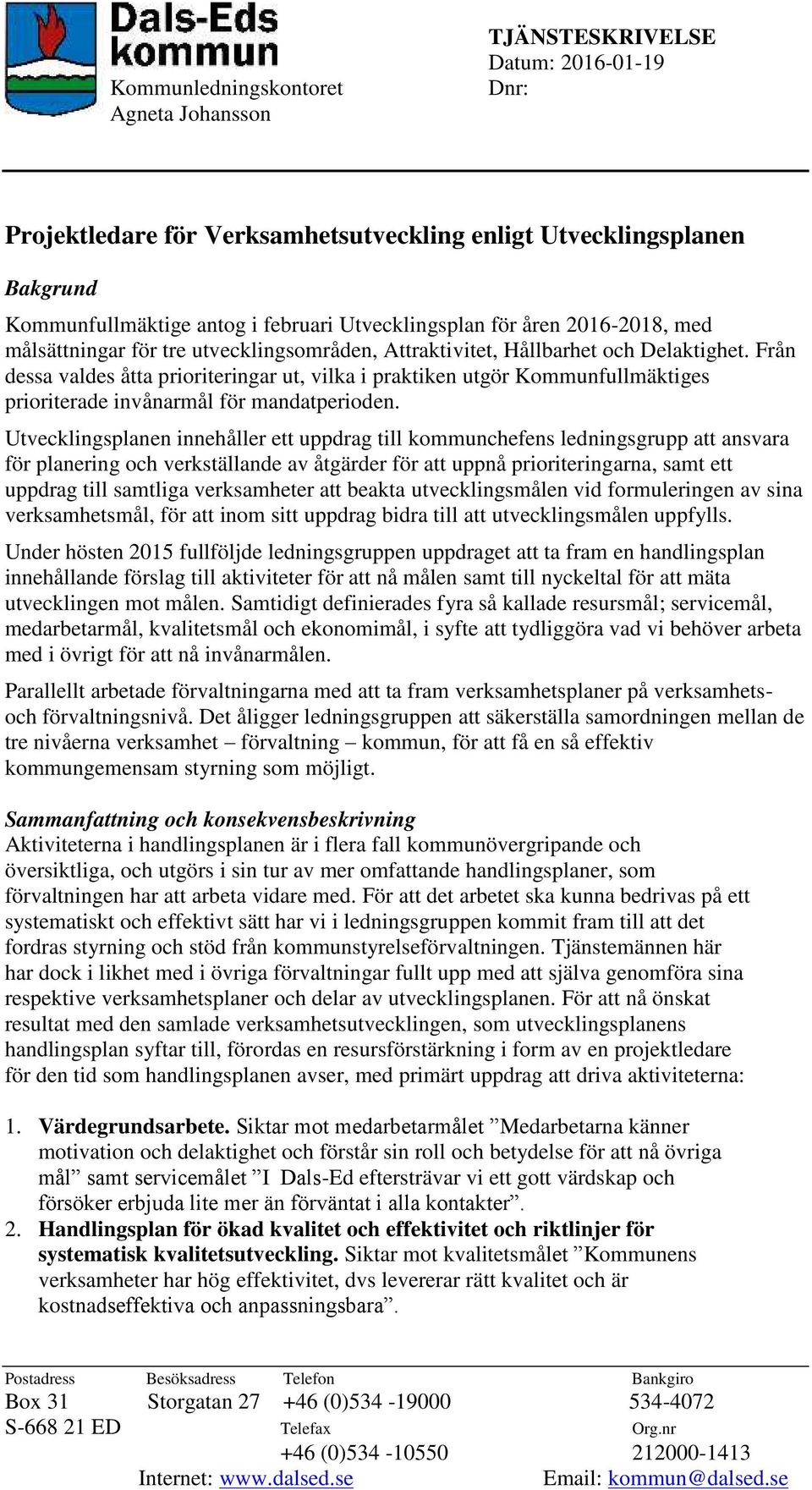 Från dessa valdes åtta prioriteringar ut, vilka i praktiken utgör Kommunfullmäktiges prioriterade invånarmål för mandatperioden.