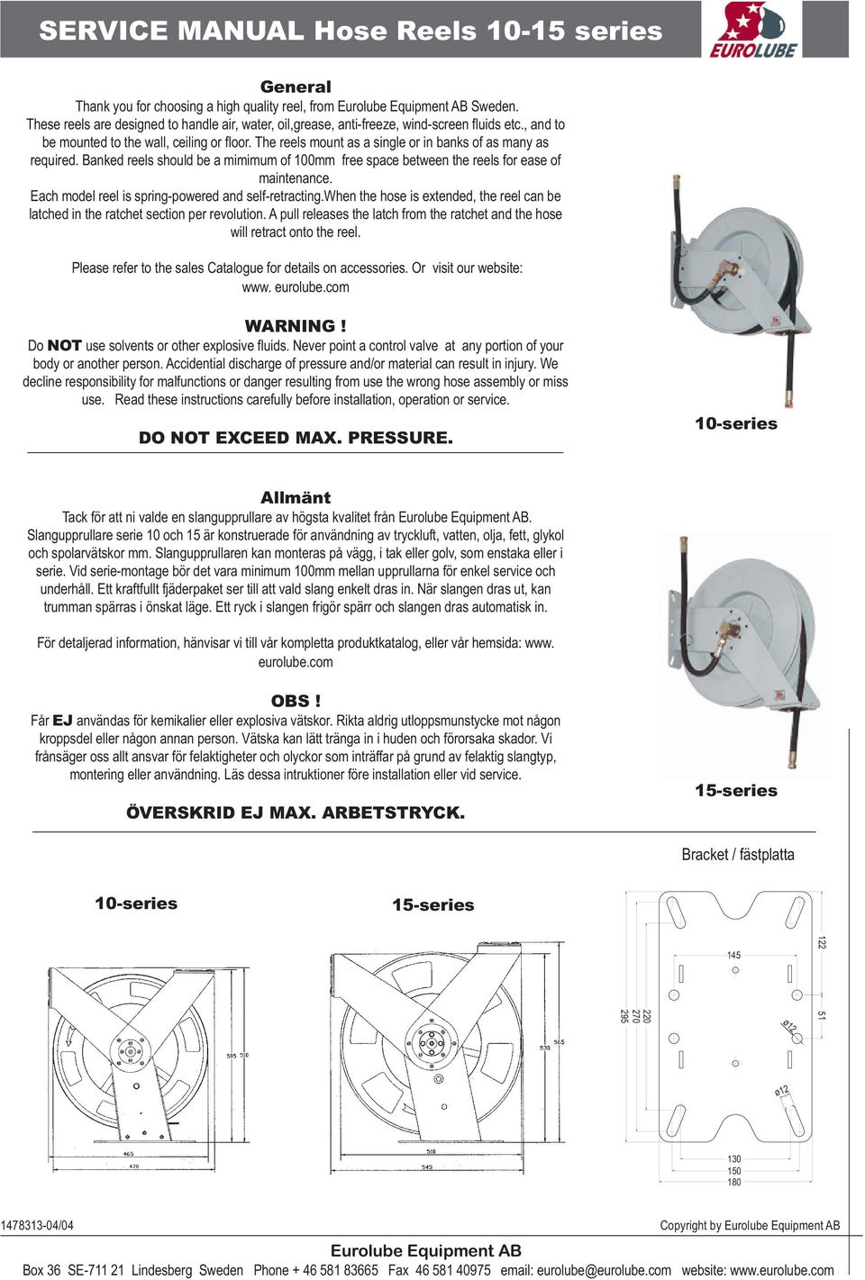 The reels mount as a single or in banks of as many as required. Banked reels should be a mimimum of 100mm free space between the reels for ease of maintenance.