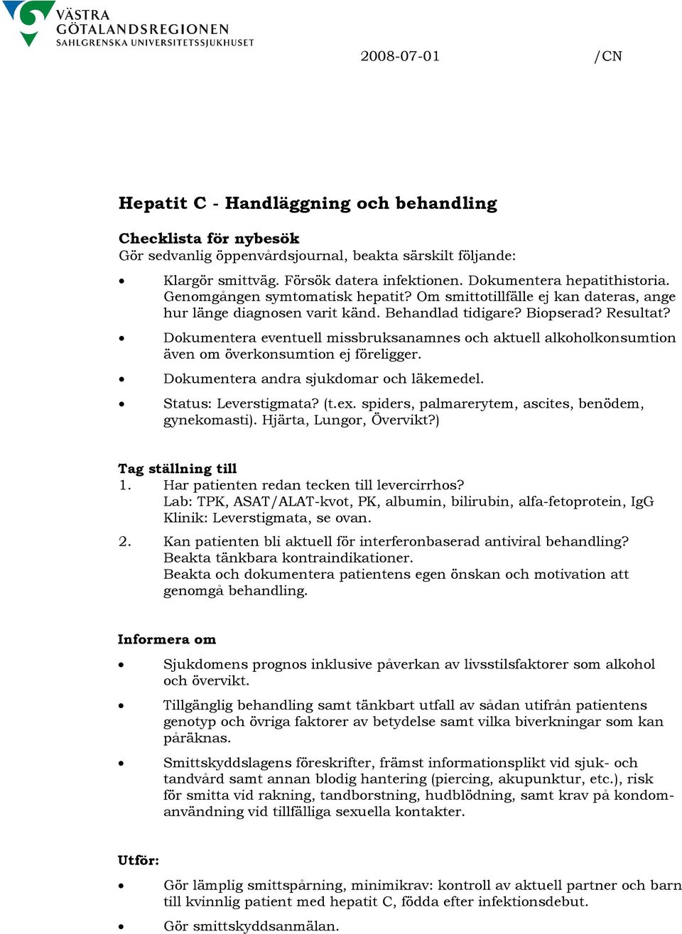 Dokumentera eventuell missbruksanamnes och aktuell alkoholkonsumtion även om överkonsumtion ej föreligger. Dokumentera andra sjukdomar och läkemedel. Status: Leverstigmata? (t.ex.