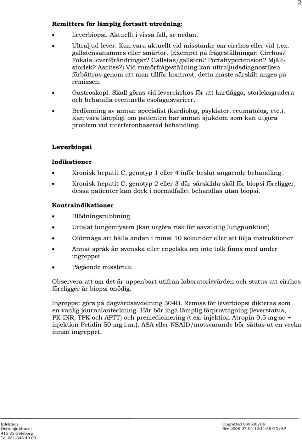 ) Vid tumörfrågeställning kan ultraljudsdiagnostiken förbättras genom att man tillför kontrast, detta måste särskilt anges på remissen. Gastroskopi.