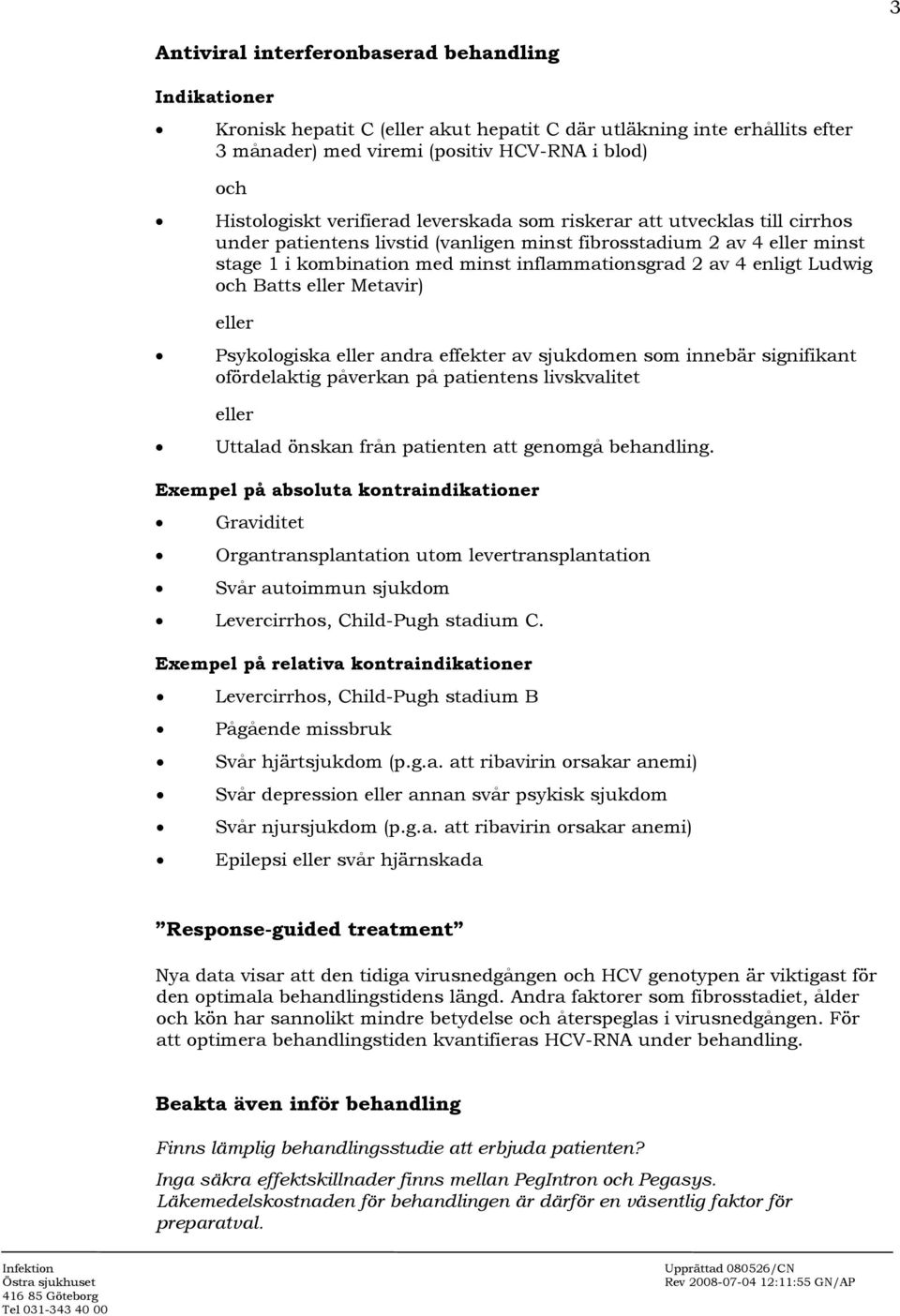 Batts eller Metavir) eller Psykologiska eller andra effekter av sjukdomen som innebär signifikant ofördelaktig påverkan på patientens livskvalitet eller Uttalad önskan från patienten att genomgå