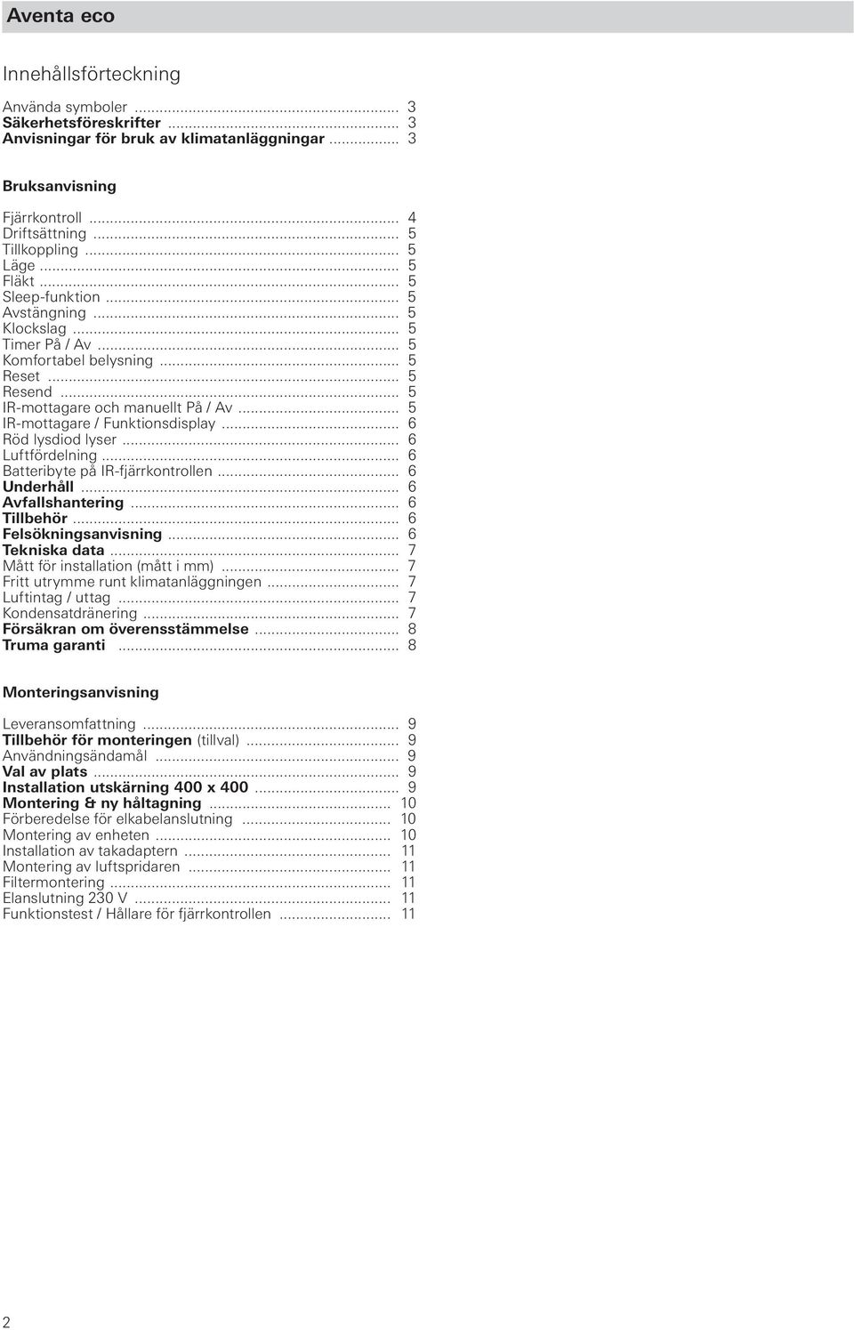.. 5 IR-mottagare / Funktionsdisplay... 6 Röd lysdiod lyser... 6 Luftfördelning... 6 Batteribyte på IR-fjärrkontrollen... 6 Underhåll... 6 Avfallshantering... 6 Tillbehör... 6 Felsökningsanvisning.