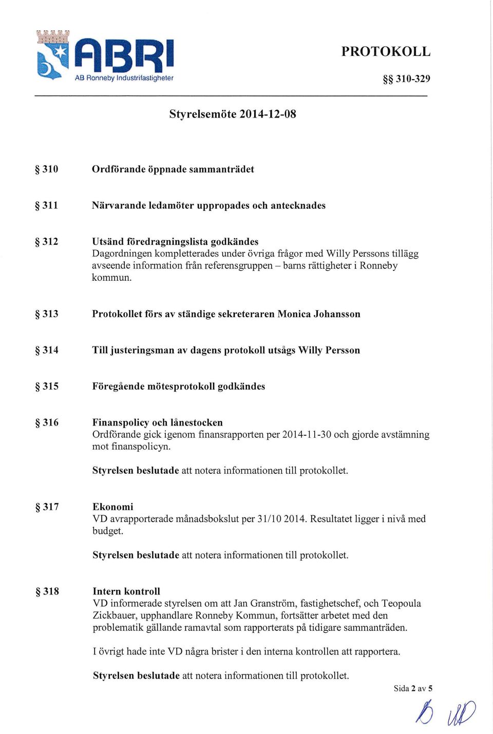 313 Protokollet förs av ständige sekreteraren Monica Johansson 314 Till justeringsman av dagens protokoll utsågs Willy Persson 315 Föregående mötesprotokoll godkändes 316 Finanspolicy och lånestocken