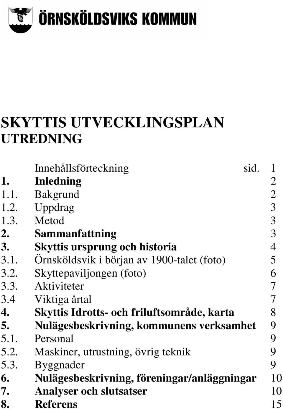 4 Viktiga årtal 7 4. Skyttis Idrotts- och friluftsområde, karta 8 5. Nulägesbeskrivning, kommunens verksamhet 9 5.1. Personal 9 5.2.