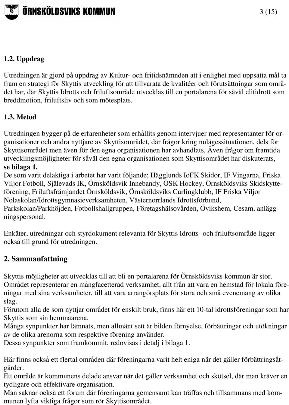 som området har, där Skyttis Idrotts och friluftsområde utvecklas till en portalarena för såväl elitidrott som breddmotion, friluftsliv och som mötesplats. 1.3.