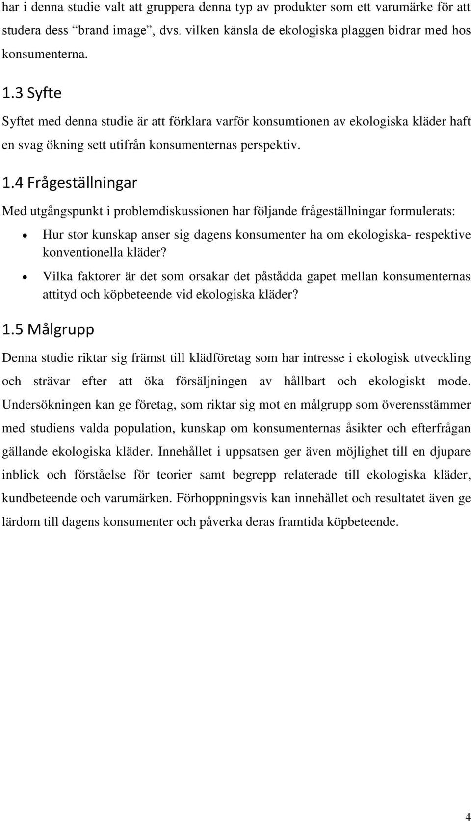 4 Frågeställningar Med utgångspunkt i problemdiskussionen har följande frågeställningar formulerats: Hur stor kunskap anser sig dagens konsumenter ha om ekologiska- respektive konventionella kläder?