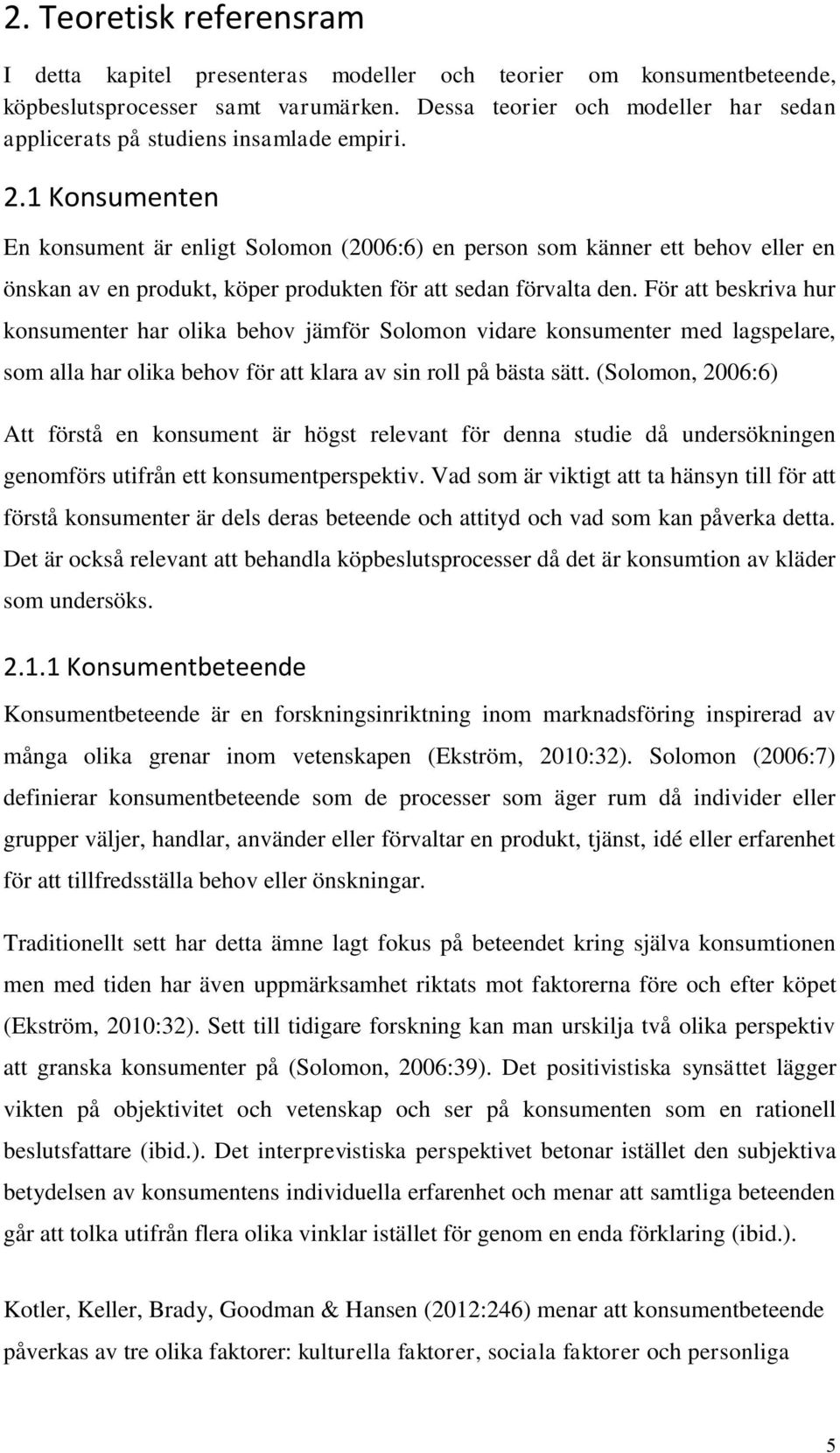 1 Konsumenten En konsument är enligt Solomon (2006:6) en person som känner ett behov eller en önskan av en produkt, köper produkten för att sedan förvalta den.