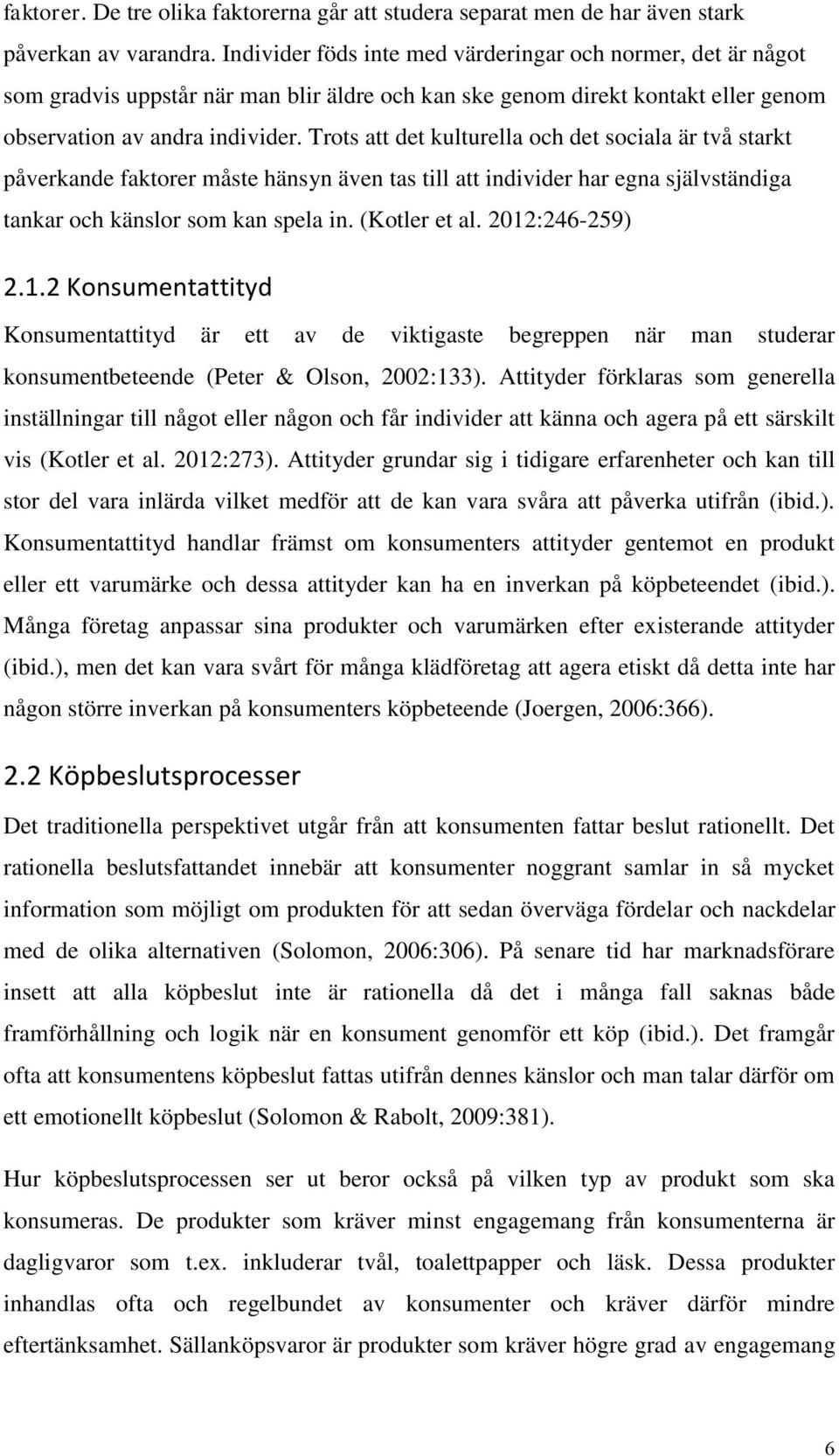 Trots att det kulturella och det sociala är två starkt påverkande faktorer måste hänsyn även tas till att individer har egna självständiga tankar och känslor som kan spela in. (Kotler et al.