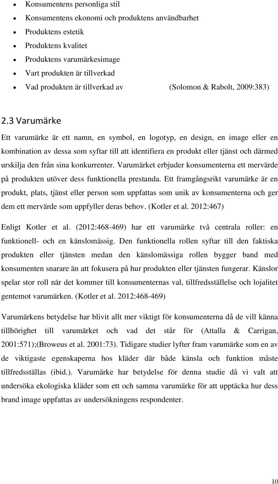 3 Varumärke Ett varumärke är ett namn, en symbol, en logotyp, en design, en image eller en kombination av dessa som syftar till att identifiera en produkt eller tjänst och därmed urskilja den från