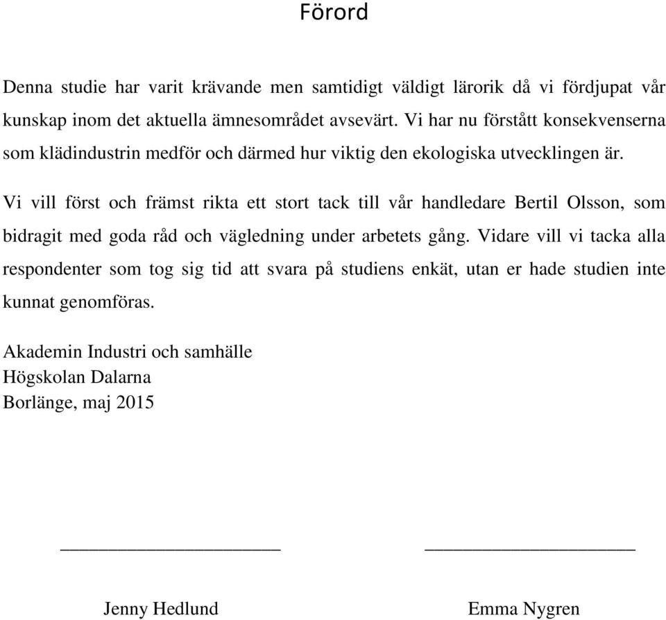 Vi vill först och främst rikta ett stort tack till vår handledare Bertil Olsson, som bidragit med goda råd och vägledning under arbetets gång.