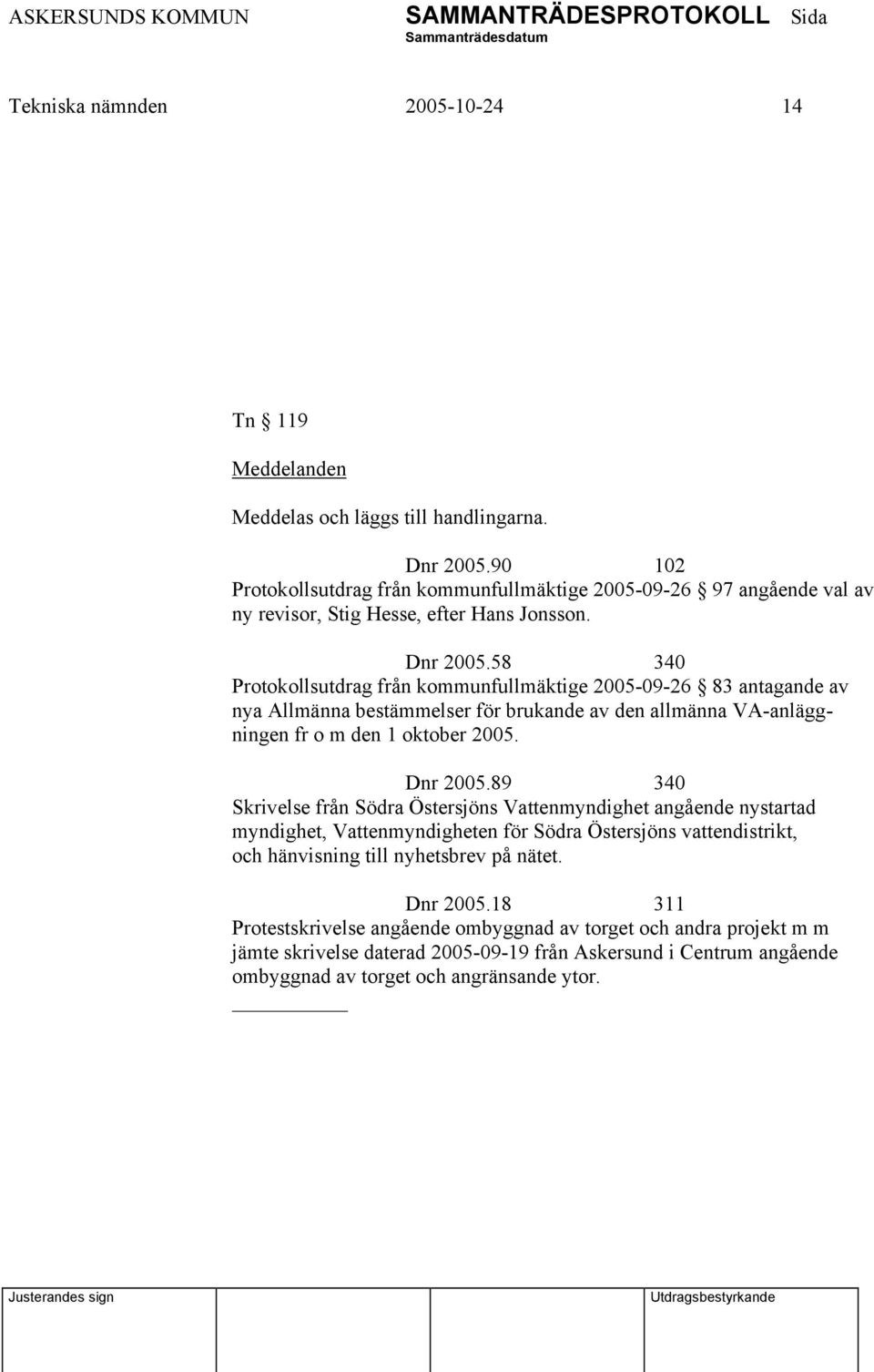 58 340 Protokollsutdrag från kommunfullmäktige 2005-09-26 83 antagande av nya Allmänna bestämmelser för brukande av den allmänna VA-anläggningen fr o m den 1 oktober 2005. Dnr 2005.