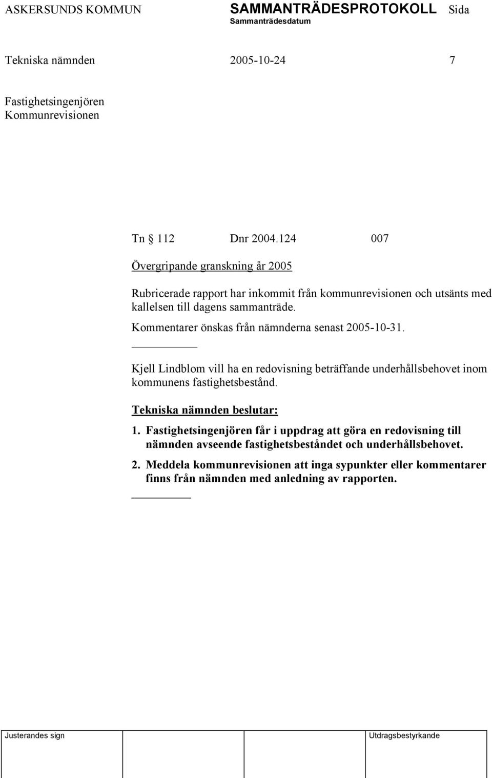 Kommentarer önskas från nämnderna senast 2005-10-31. _ Kjell Lindblom vill ha en redovisning beträffande underhållsbehovet inom kommunens fastighetsbestånd.