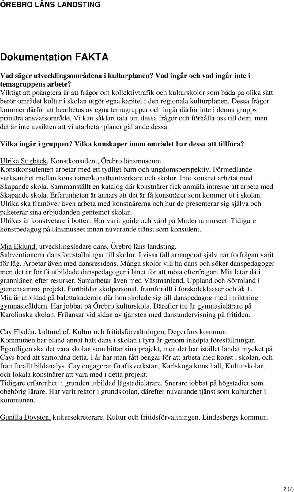 Dessa frågor kommer därför att bearbetas av egna temagrupper och ingår därför inte i denna grupps primära ansvarsområde.