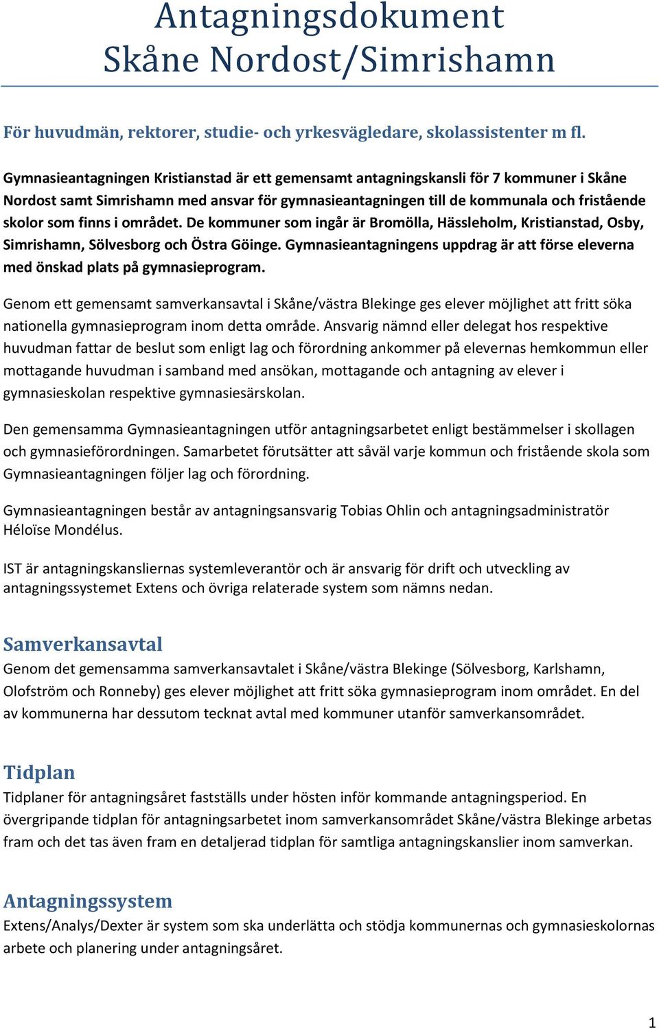 i området. De kommuner som ingår är Bromölla, Hässleholm, Kristianstad, Osby, Simrishamn, Sölvesborg och Östra Göinge.