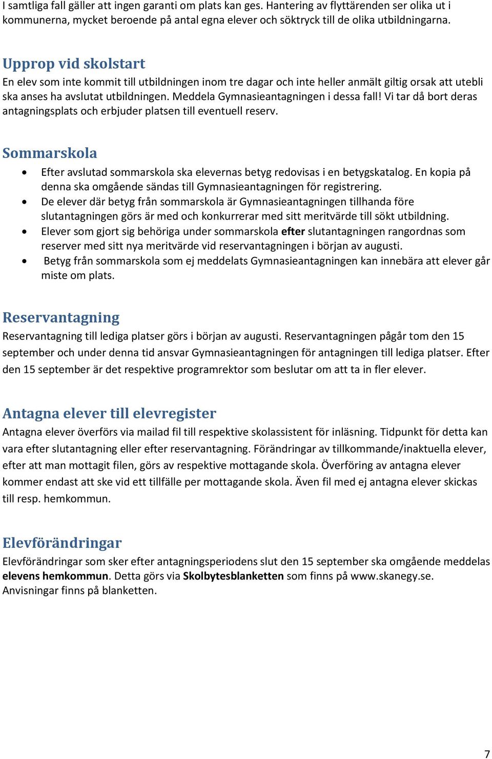 Meddela Gymnasieantagningen i dessa fall! Vi tar då bort deras antagningsplats och erbjuder platsen till eventuell reserv.