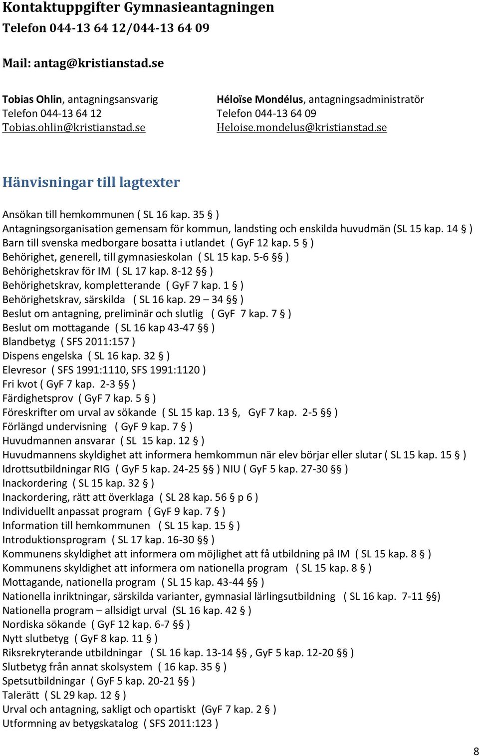 35 ) Antagningsorganisation gemensam för kommun, landsting och enskilda huvudmän (SL 15 kap. 14 ) Barn till svenska medborgare bosatta i utlandet ( GyF 12 kap.