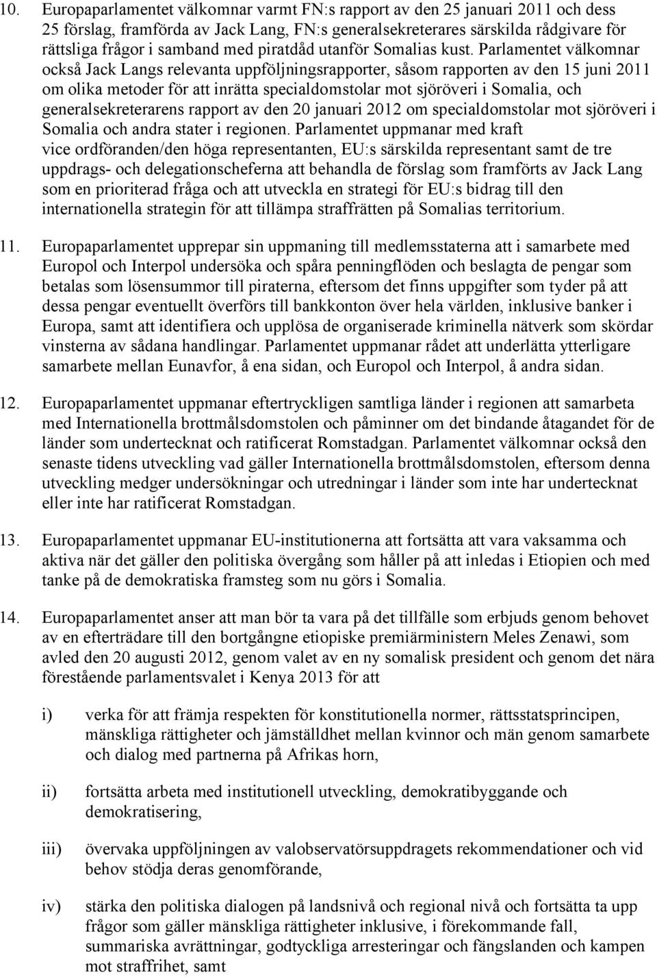 Parlamentet välkomnar också Jack Langs relevanta uppföljningsrapporter, såsom rapporten av den 15 juni 2011 om olika metoder för att inrätta specialdomstolar mot sjöröveri i Somalia, och