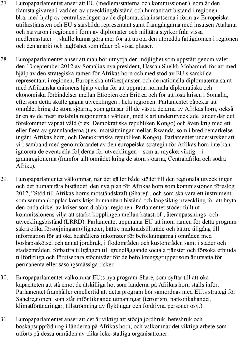 diplomatiska insatserna i form av Europeiska utrikestjänsten och EU:s särskilda representant samt framgångarna med insatsen Atalanta och närvaron i regionen i form av diplomater och militära styrkor