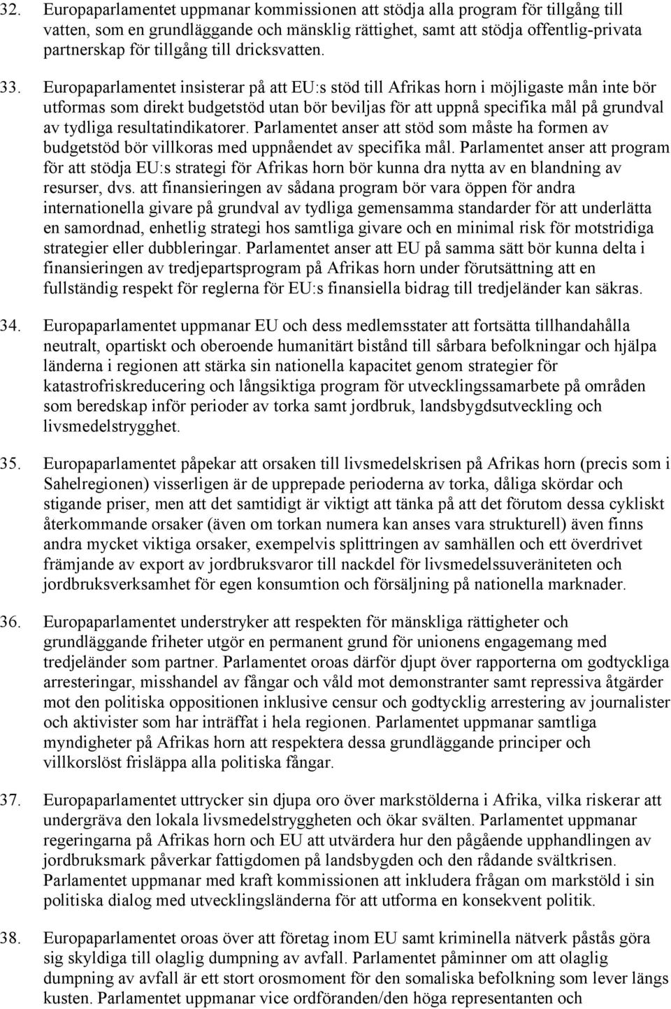 Europaparlamentet insisterar på att EU:s stöd till Afrikas horn i möjligaste mån inte bör utformas som direkt budgetstöd utan bör beviljas för att uppnå specifika mål på grundval av tydliga