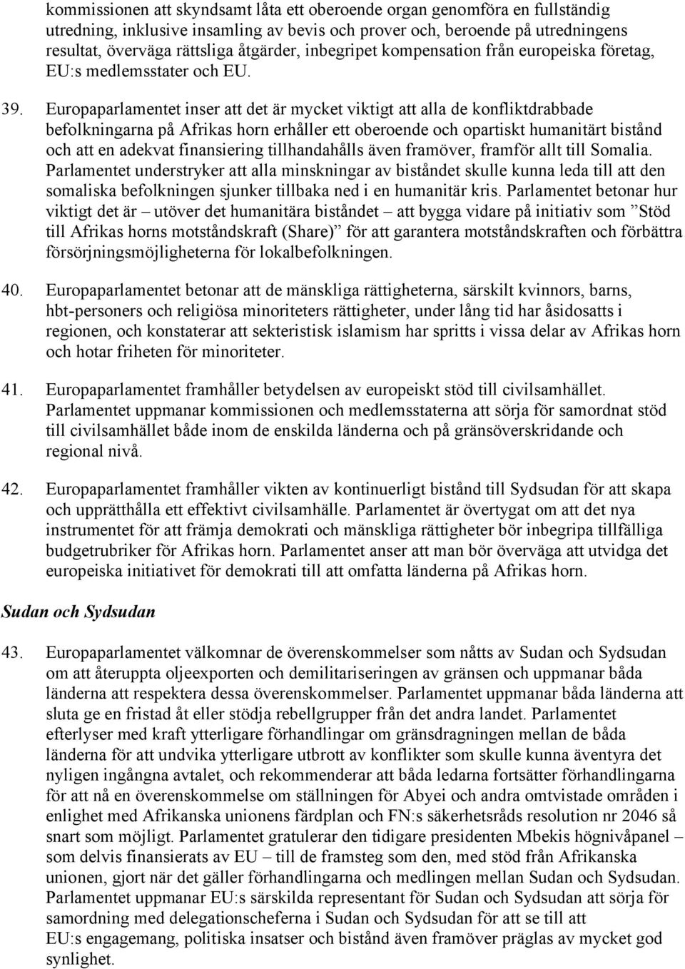 Europaparlamentet inser att det är mycket viktigt att alla de konfliktdrabbade befolkningarna på Afrikas horn erhåller ett oberoende och opartiskt humanitärt bistånd och att en adekvat finansiering