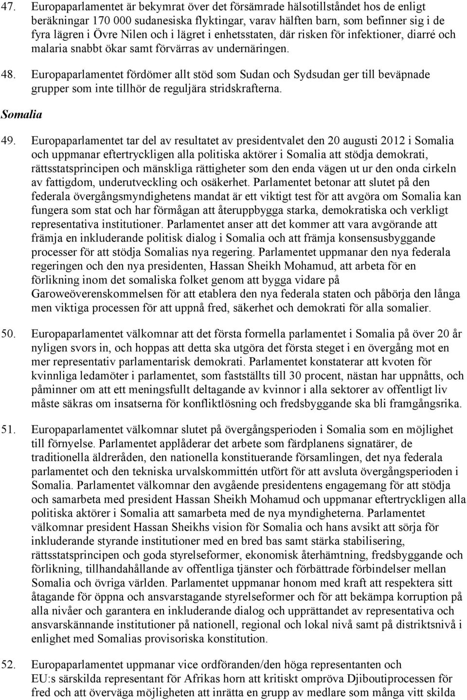 Europaparlamentet fördömer allt stöd som Sudan och Sydsudan ger till beväpnade grupper som inte tillhör de reguljära stridskrafterna. Somalia 49.