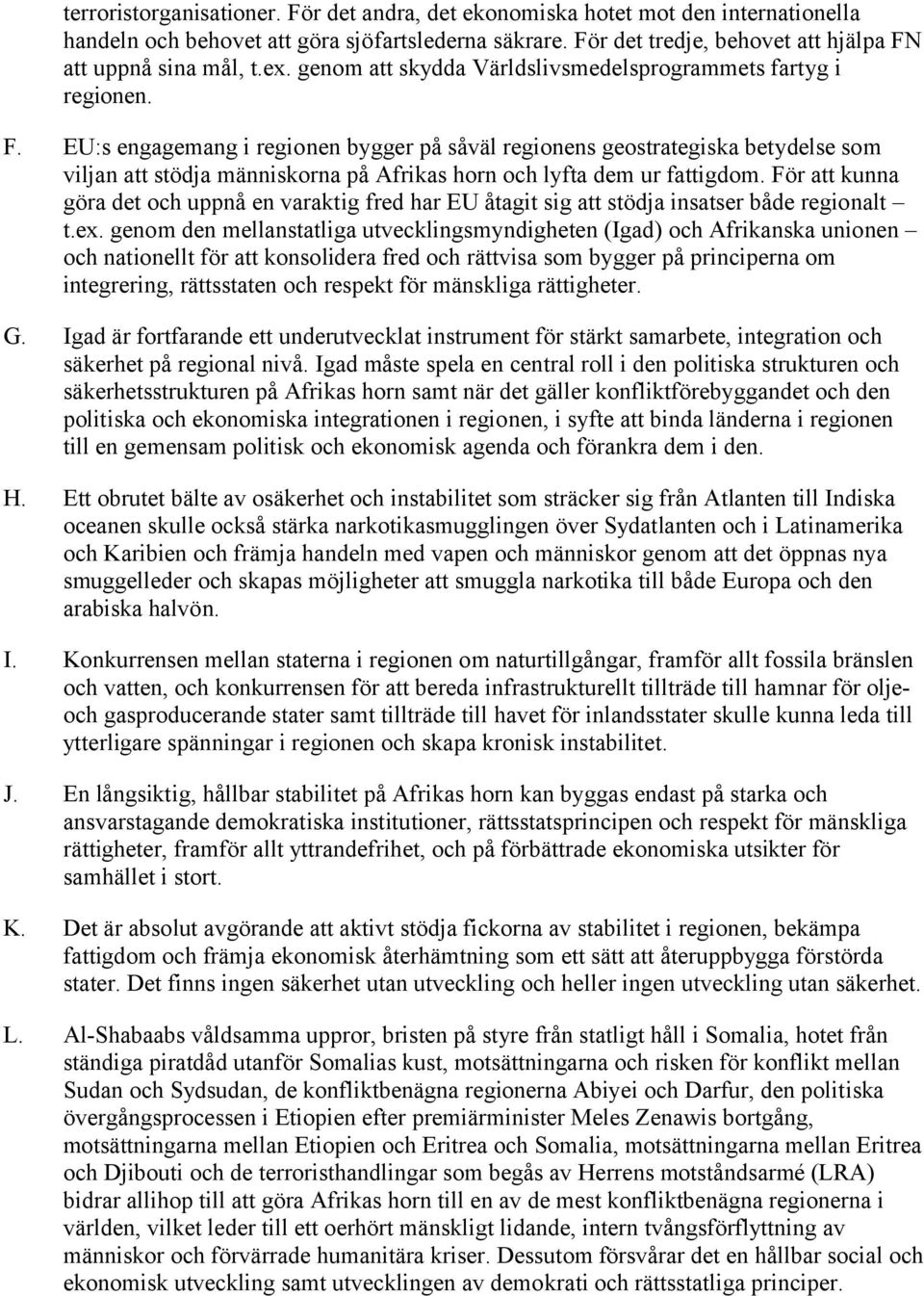 EU:s engagemang i regionen bygger på såväl regionens geostrategiska betydelse som viljan att stödja människorna på Afrikas horn och lyfta dem ur fattigdom.