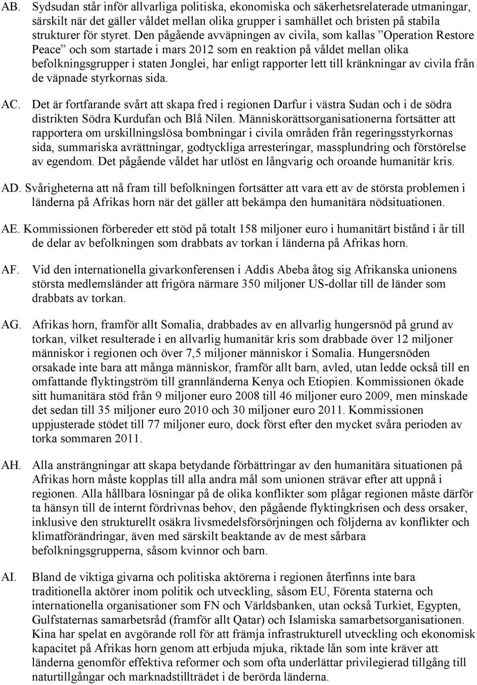 Den pågående avväpningen av civila, som kallas Operation Restore Peace och som startade i mars 2012 som en reaktion på våldet mellan olika befolkningsgrupper i staten Jonglei, har enligt rapporter