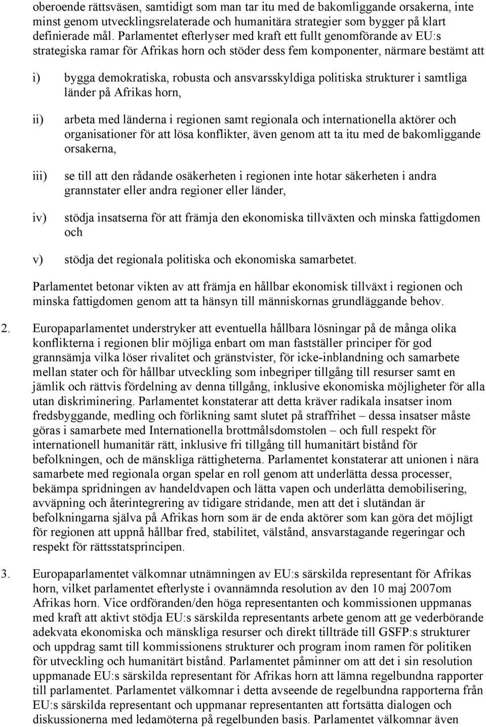 ansvarsskyldiga politiska strukturer i samtliga länder på Afrikas horn, ii) iii) iv) arbeta med länderna i regionen samt regionala och internationella aktörer och organisationer för att lösa