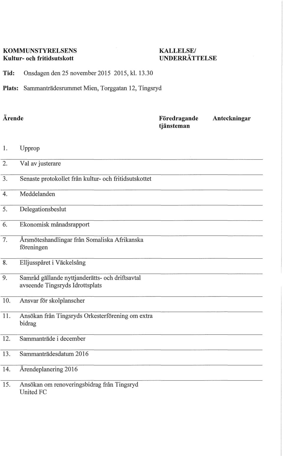 Meddelanden 5. Delegationsbeslut 6. Ekonomisk månadsrapport 7. Årsmöteshandlingar från Somaliska Afrikanska föreningen 8. Elljusspåret i Väckelsång 9.