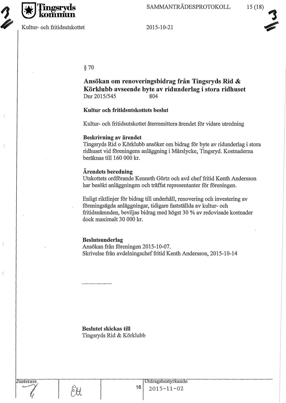 återremittera ärendet för vidare utredning Beskrivning av ärendet Tingsryds Rid o Körklubb ansöker om bidrag för byte av ridunderlag i stora ridhuset vid föreningens anläggning i Mårslycke, Tingsryd.