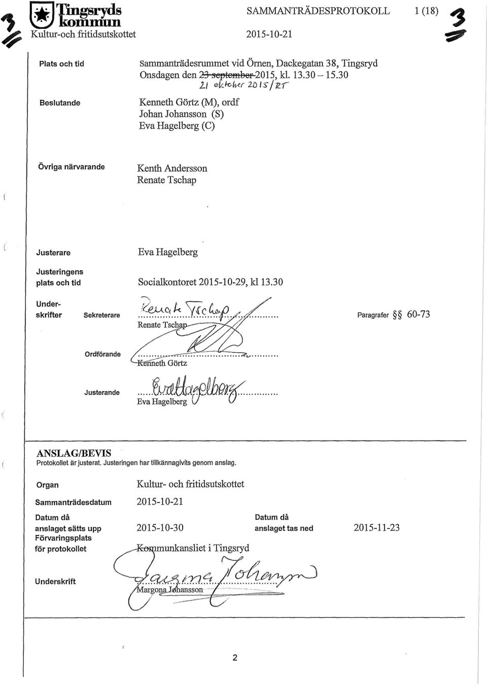 _ k, her 2D l S j ll1 Kenneth Görtz (M), ordf Johan Johansson (S) Eva Hagelberg (C) Övriga närvarande Kenth Andersson Renate Tschap Justerare Justeringens plats och tid Eva Hagelberg Socialkontoret