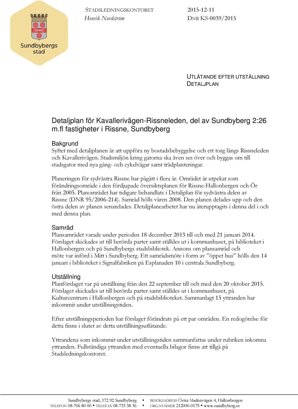 Stadsmiljön kring gatorna ska även ses över och byggas om till stadsgator med nya gång- och cykelvägar samt trädplanteringar. Planeringen för sydvästra Rissne har pågått i flera år.