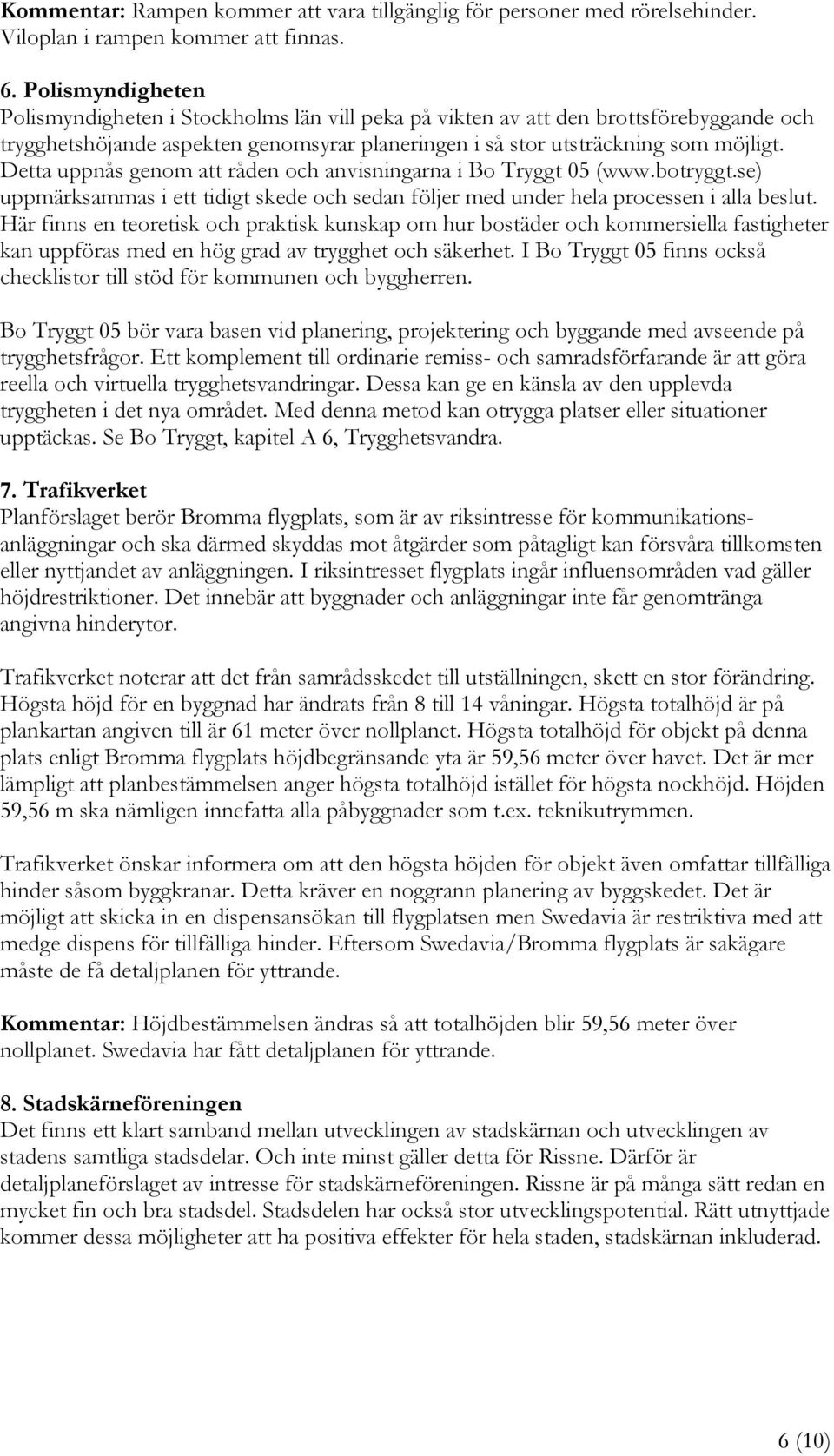 Detta uppnås genom att råden och anvisningarna i Bo Tryggt 05 (www.botryggt.se) uppmärksammas i ett tidigt skede och sedan följer med under hela processen i alla beslut.