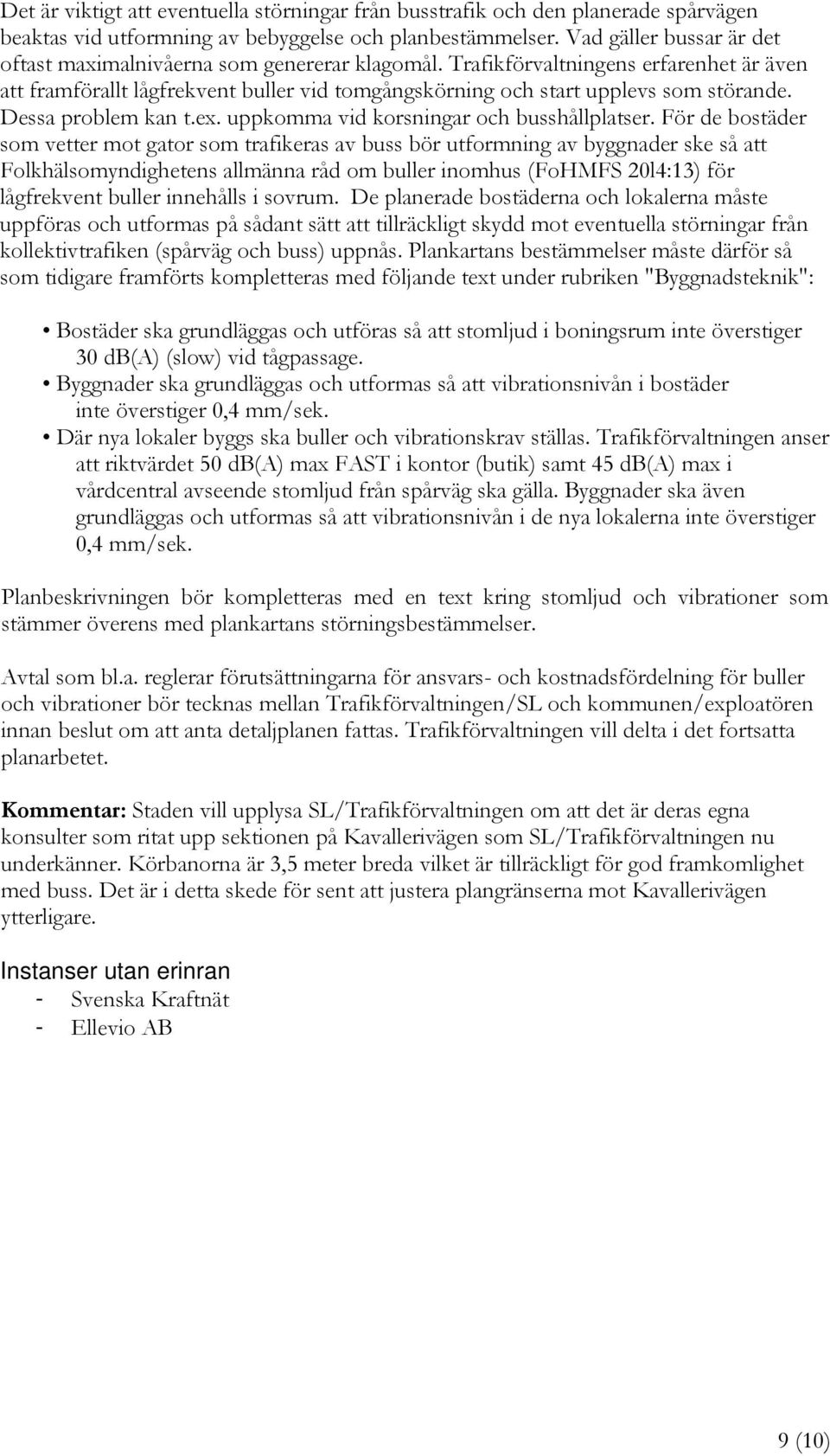 Dessa problem kan t.ex. uppkomma vid korsningar och busshållplatser.